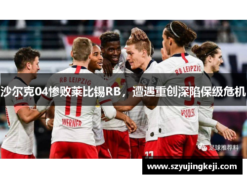 沙尔克04惨败莱比锡RB，遭遇重创深陷保级危机