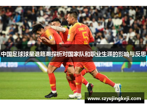 中国足球球星退籍潮探析对国家队和职业生涯的影响与反思