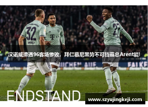 汉诺威遭遇96客场惨败，拜仁慕尼黑势不可挡霸总Arent能!